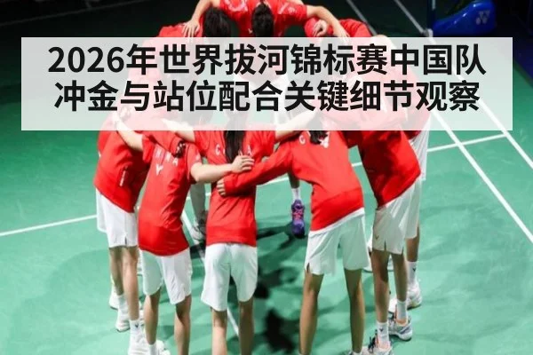 2026年世界拔河锦标赛中国队冲金与站位配合关键细节观察